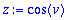 z := cos(v)