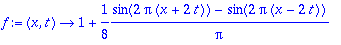 f := proc (x, t) options operator, arrow; 1+1/8*1/Pi*(sin(2*Pi*(x+2*t))-sin(2*Pi*(x-2*t))) end proc