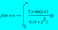 fsin := proc (x) options operator, arrow; Int(2*y/Pi/(4+y^2)*sin(y*x),y = 0 .. infinity) end proc