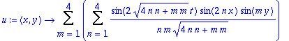 u := proc (x, y) options operator, arrow; Sum(Sum(sin(2*sqrt(4*n*n+m*m)*t)/n/m/sqrt(4*n*n+m*m)*sin(2*n*x)*sin(m*y),n = 1 .. 4),m = 1 .. 4) end proc